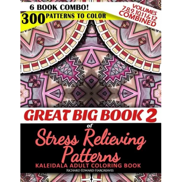 Great Big Book 2 of Stress Relieving Patterns - Kaleidala Adult Coloring Book - 300 Patterns To Color - Vol. 7,8,9,10,11 & 12 Combined: 6 Book Combo -