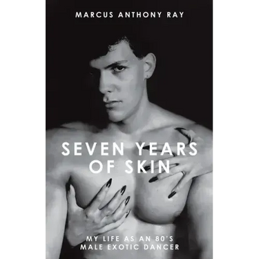 Seven Years of Skin: My Life As An 80s Male Exotic Dancer