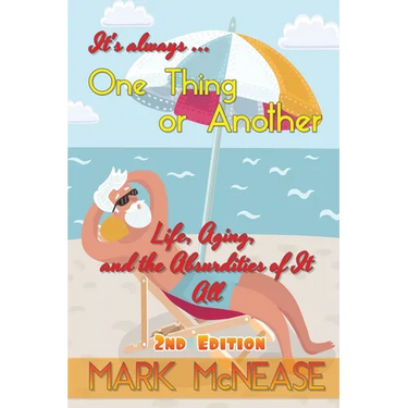 One Thing or Another: Life, Aging, and the Absurdities Of It All (2nd Edition)