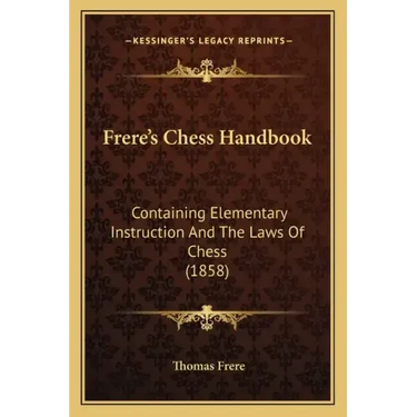 Frere's Chess Handbook: Containing Elementary Instruction And The Laws Of Chess (1858)