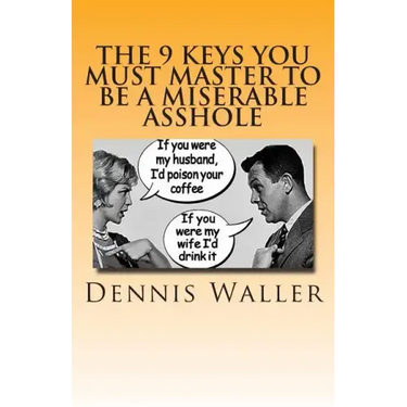 The 9 keys You Must Master to be a Miserable Asshole