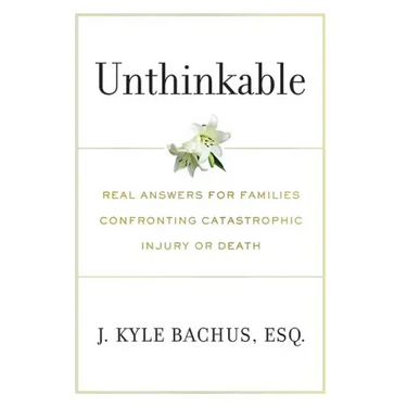 Unthinkable: Real Answers For Families Confronting Catastrophic Injury or Death