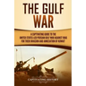 The Gulf War: A Captivating Guide to the United States-Led Persian Gulf War against Iraq for Their Invasion and Annexation of Kuwait