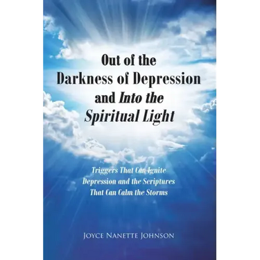 Out of the Darkness of Depression and Into the Spiritual Light: Triggers That Can Ignite Depression and the Scriptures That Can Calm the Storms