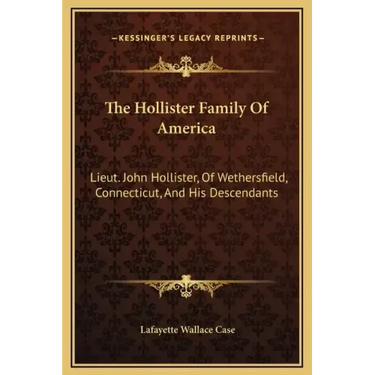 The Hollister Family of America: Lieut. John Hollister, of Wethersfield, Connecticut, and His Descendants