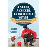A Sailor, a Chicken, an Incredible Voyage: The Seafaring Adventures of Guirec and Monique