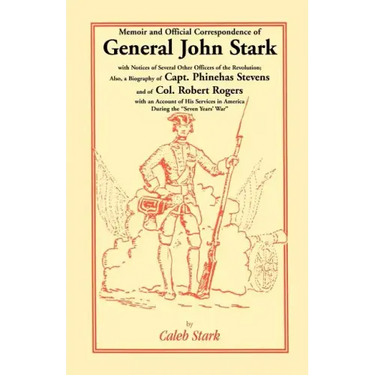 Memoir and Official Correspondence of General John Stark, with Notices of Several Other Officers of the Revolution; Also, a Biography of Capt. Phineha