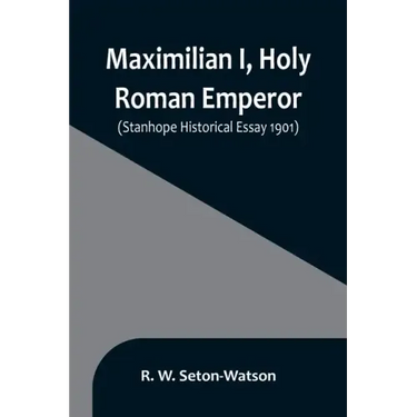 Maximilian I, Holy Roman Emperor; (Stanhope Historical Essay 1901)