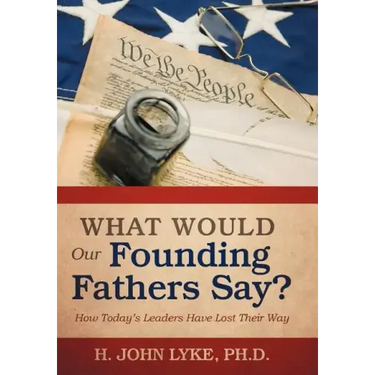 What Would Our Founding Fathers Say?: How Today's Leaders Have Lost Their Way
