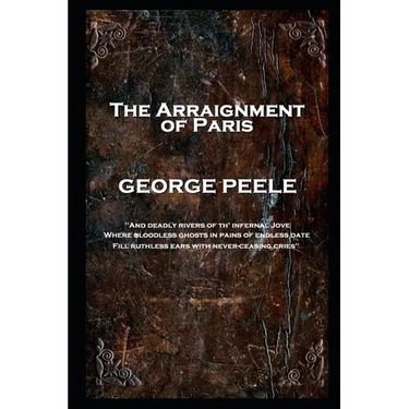 George Peele - The Arraignment of Paris: 'And deadly rivers of th' infernal Jove, Where bloodless ghosts in pains of endless date, Fill ruthless ears