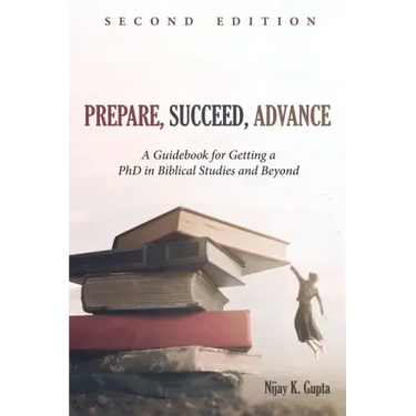 Prepare, Succeed, Advance, Second Edition: A Guidebook for Getting a PhD in Biblical Studies and Beyond