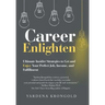 Career Enlighten: Ultimate Insider Strategies to Get and Enjoy Your Perfect Job, Income, and Fulfillment
