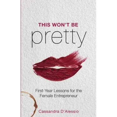 This Won't Be Pretty: First-Year Lessons for the Female Entrepreneur