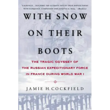 With Snow on Their Boots: The Tragic Odyssey of the Russian Expeditionary Force in France During World War I