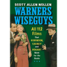 Warners Wiseguys: All 112 Films That Robinson, Cagney and Bogart Made for the Studio