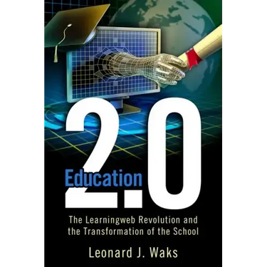 Education 2.0: The LearningWeb Revolution and the Transformation of the School
