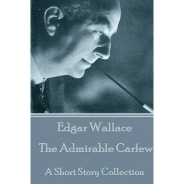 Edgar Wallace - The Admirable Carfew: A Short Story Collection