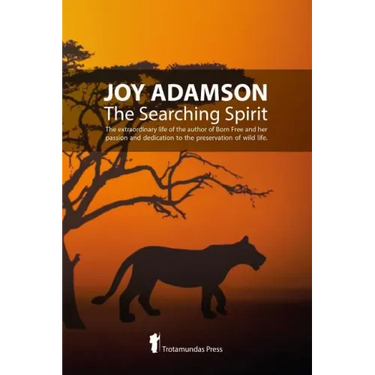 Joy Adamson - The Searching Spirit: The extraordinary life of the author of Born Free and her passion and dedication to preserve wild life in the wild