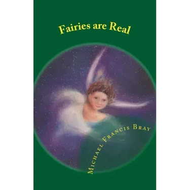 Fairies are Real: Physical stories, explanations and the truth about Fairies, Gnomes, Elves, Leprechauns, Dragons, Unicorns or Spirit living on or in