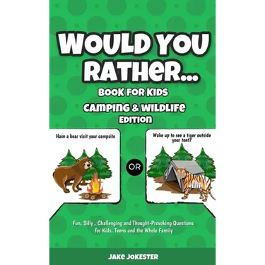 Would You Rather Book for Kids: Camping & Wildlife Edition - Fun, Silly, Challenging and Thought-Provoking Questions for Kids, Teens and the Whole Fam