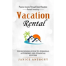 Vacation Rental: Passive Income Through Smart Vacation Rentals Investing (The Business Guide to Personal Autonomy and Financial Success