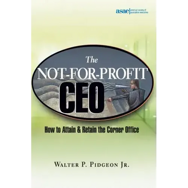 The Not-For-Profit CEO: How to Attain and Retain the Corner Office