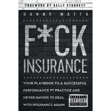 F*ck Insurance...Your Playbook to a Successful Performance PT Practice and Never Having to Deal with Insurance Again