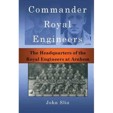 Commander Royal Engineers: The Headquarters of the Royal Engineers at Arnhem