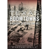 Texas Boomtowns:: A History of Blood and Oil