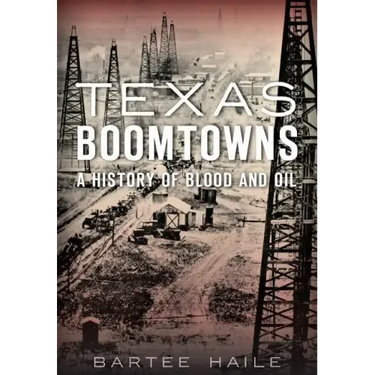 Texas Boomtowns:: A History of Blood and Oil