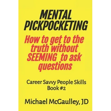 MENTAL PICKPOCKETING How to Get to the Truth Without Seeming to Ask Questions: Career Savvy People Skills Book 2