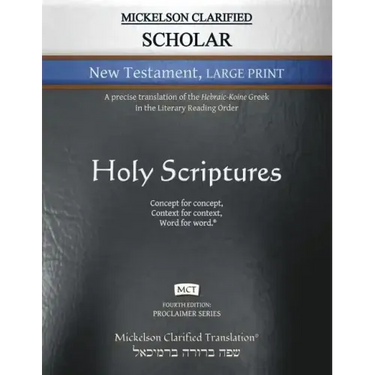 Mickelson Clarified Scholar New Testament Large Print, MCT: A precise translation of the Hebraic-Koine Greek in the Literary Reading Order