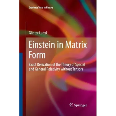 Einstein in Matrix Form: Exact Derivation of the Theory of Special and General Relativity Without Tensors