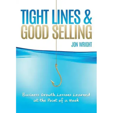 Tight Lines and Good Selling: Business Growth Lessons Learned at the Point of a Hook