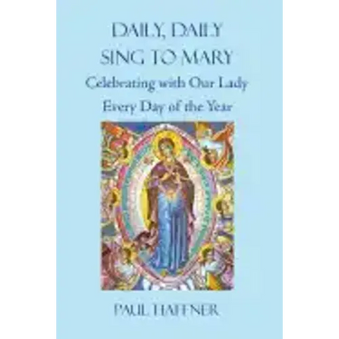 Daily, Daily, Sing to Mary: Celebrating with Our Lady Every Day of the Year