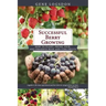 Successful Berry Growing: How to Plant, Prune, Pick and Preserve Bush and Vine Fruits