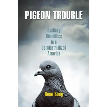 Pigeon Trouble: Bestiary Biopolitics in a Deindustrialized America