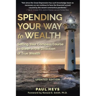 Spending Your Way to Wealth: Setting Your Compass Course to Steer in the Direction of True Wealth