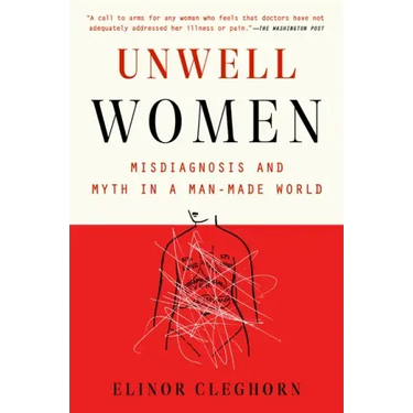 Unwell Women: Misdiagnosis and Myth in a Man-Made World