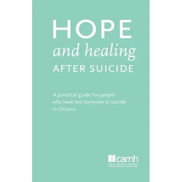 Hope and Healing After Suicide: A Practical Guide for People Who Have Lost Someone to Suicide in Ontario
