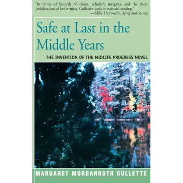 Safe at Last in the Middle Years: The Invention of the Midlife Progress Novel