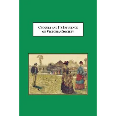 Croquet and Its Influences on Victorian Society: The First Game That Men and Women Could Play Together Socially