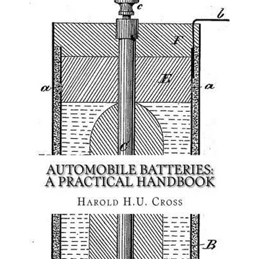 Automobile Batteries: A Practical Handbook: The Construction, Charging, Repair and Maintenance of Ignition, Starting, Lighting and Electric