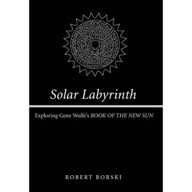 Solar Labyrinth: Exploring Gene Wolfe's Book of the New Sun