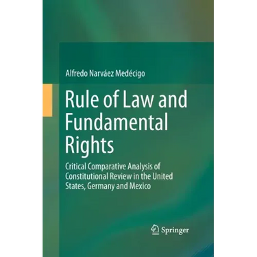 Rule of Law and Fundamental Rights: Critical Comparative Analysis of Constitutional Review in the United States, Germany and Mexico