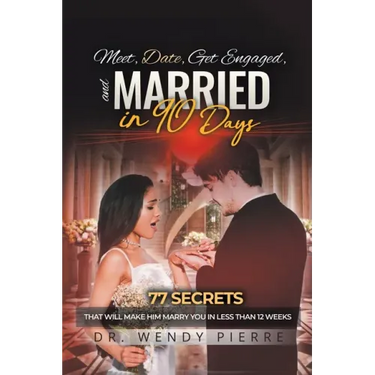 Meet, Date, Get Engaged, and Married in 90 Days: 77 Secrets That Will Make Him Marry You in Less Than 12 Weeks