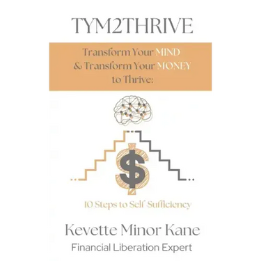 TYM2THRIVE Transform Your Mind & Transform Your Money to Thrive: 10 Steps to Self-Sufficiency