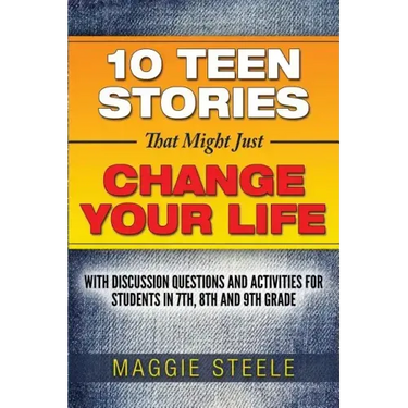 Ten Teen Stories That Might Just Change Your Life: with Discussion Questions and Activities for Students in 7th, 8th and 9th Grade