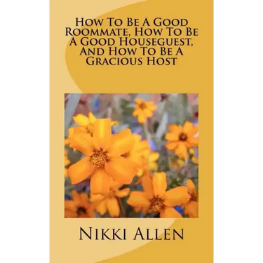 How To Be A Good Roommate, How To Be A Good Houseguest, And How To Be A Gracious Host