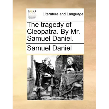 The Tragedy of Cleopatra. by Mr. Samuel Daniel.